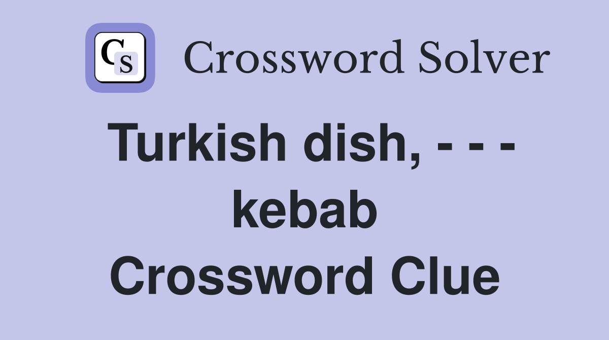Turkish dish, - - - kebab Crossword Clue