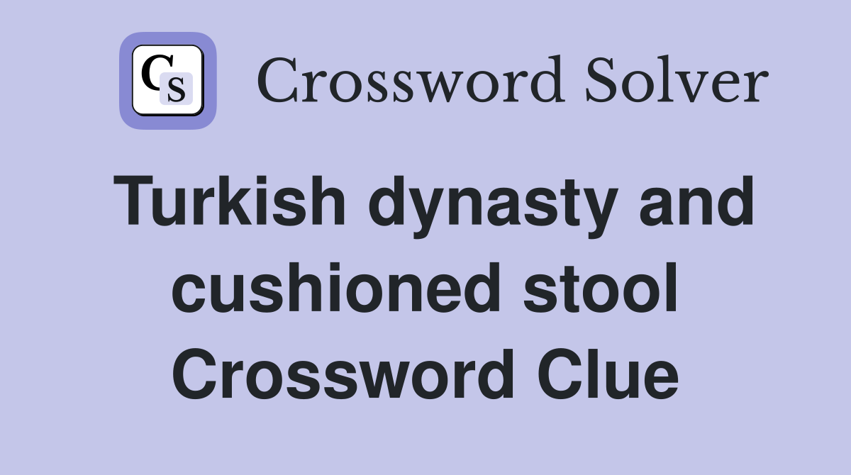 Turkish dynasty and cushioned stool Crossword Clue