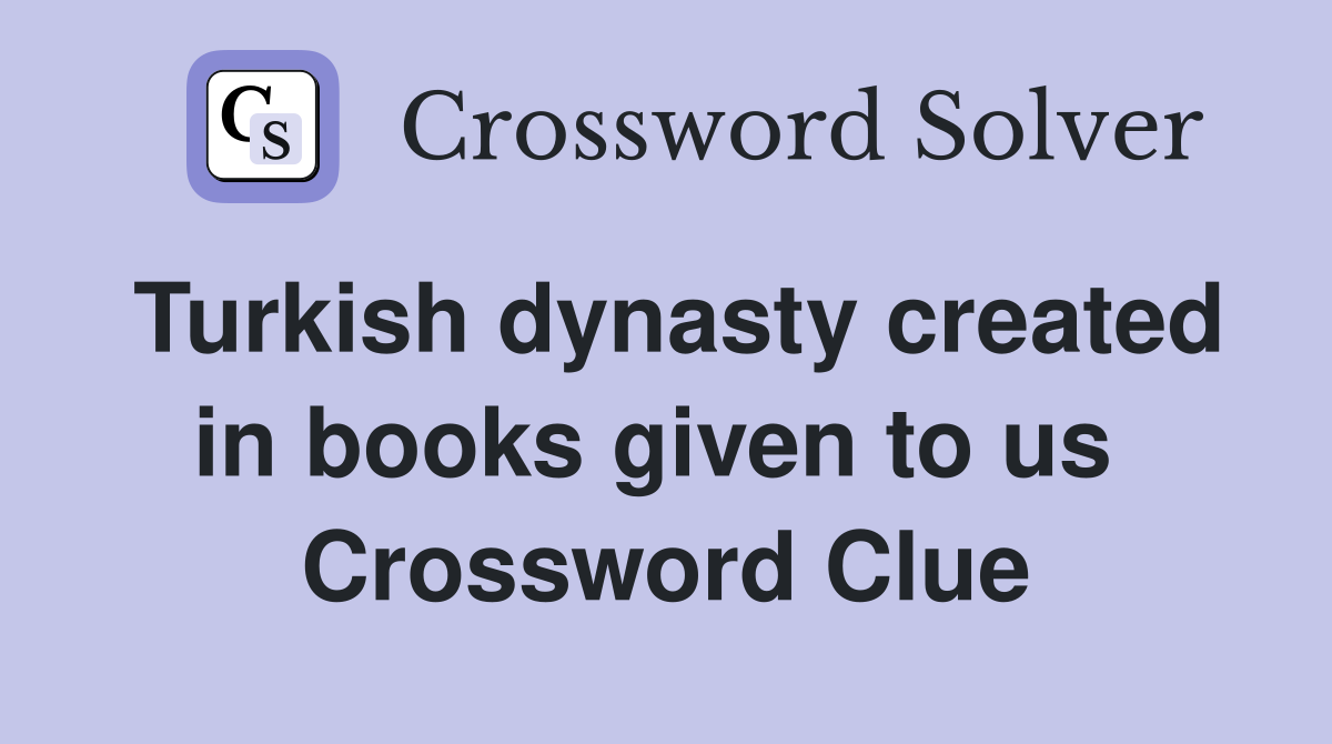 Turkish dynasty created in books given to us  Crossword Clue