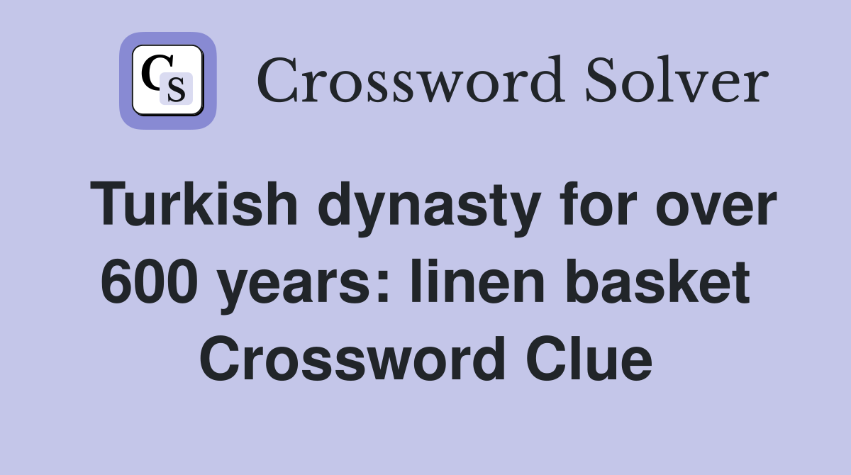 Turkish dynasty for over 600 years: linen basket Crossword Clue