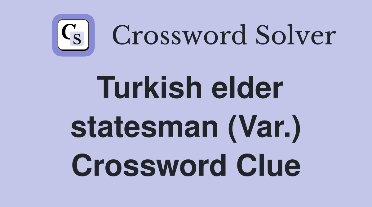 Turkish elder statesman (Var.) Crossword Clue
