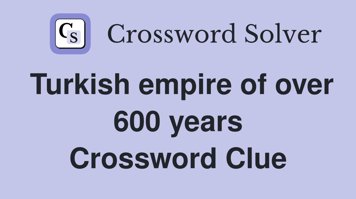 Turkish empire of over 600 years Crossword Clue