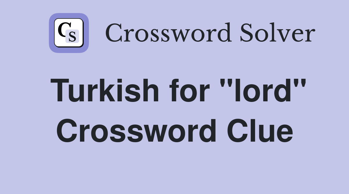 Turkish for "lord" Crossword Clue