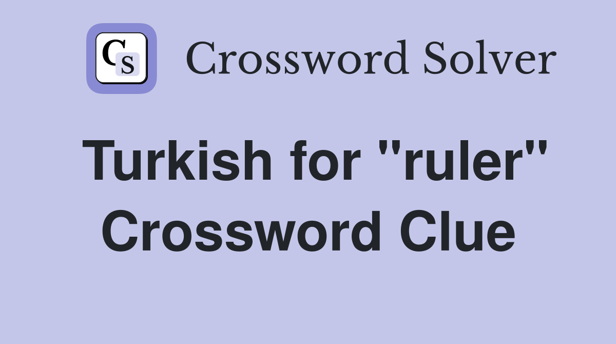 Turkish for "ruler" Crossword Clue