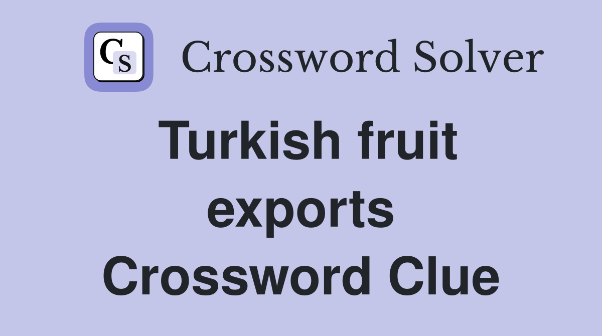Turkish fruit exports Crossword Clue