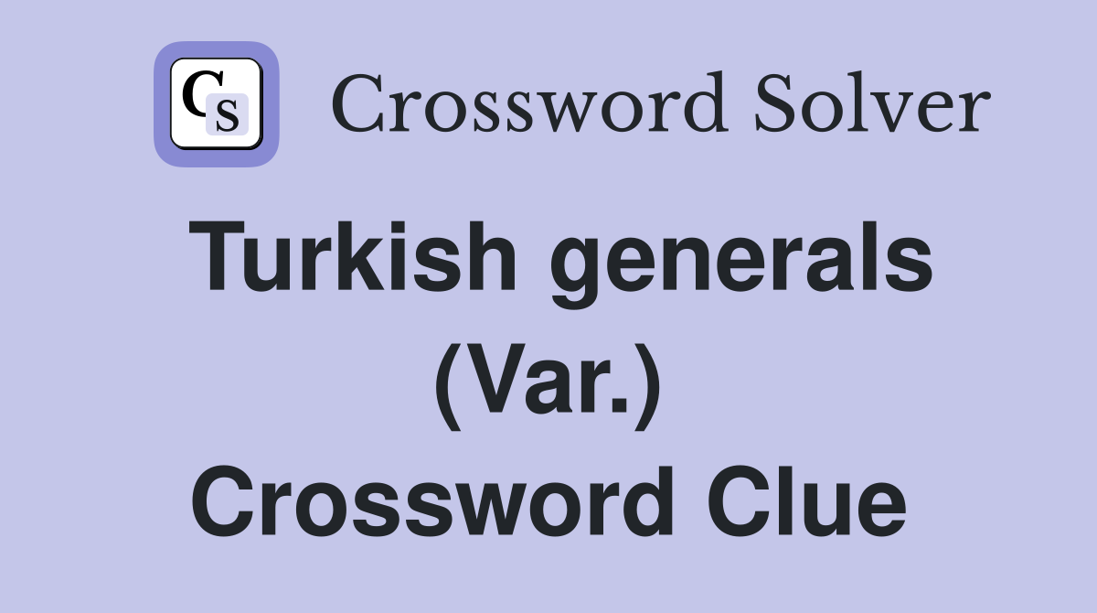 Turkish generals (Var.) Crossword Clue