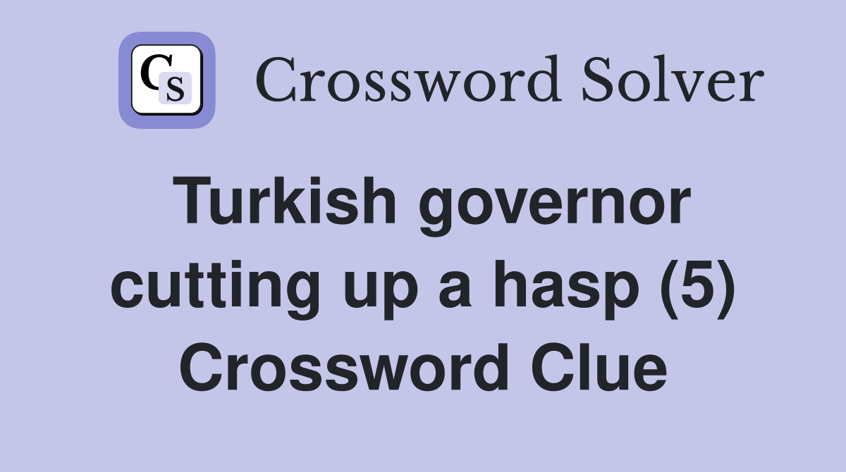 Turkish governor cutting up a hasp (5) Crossword Clue