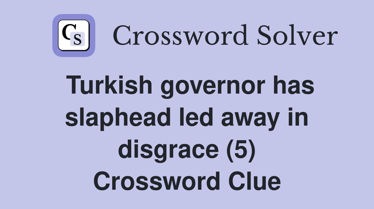 Turkish governor has slaphead led away in disgrace (5) Crossword Clue