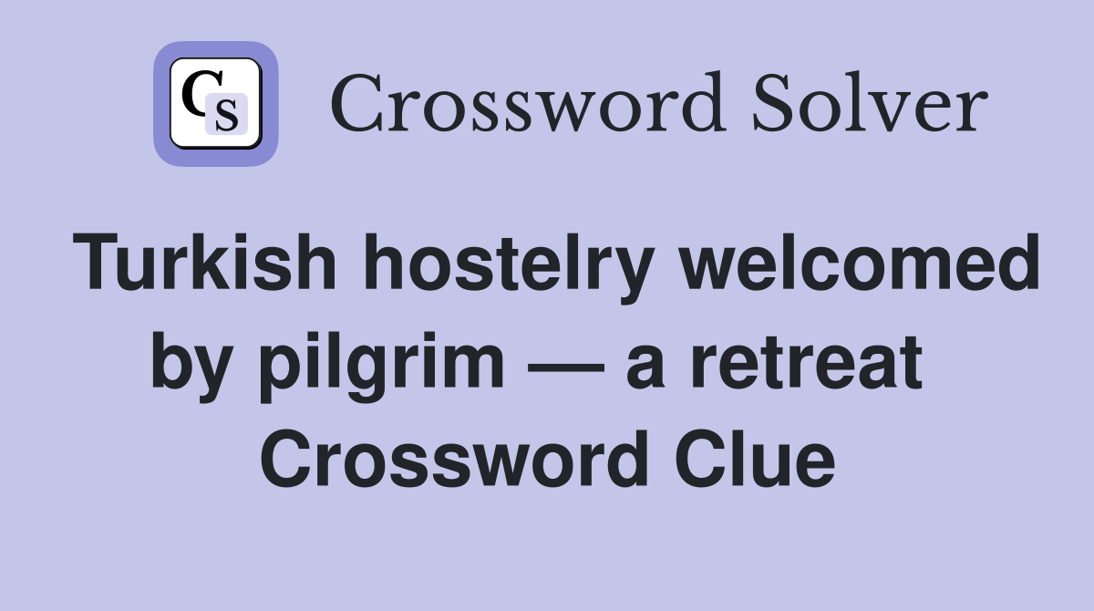 Turkish hostelry welcomed by pilgrim — a retreat  Crossword Clue