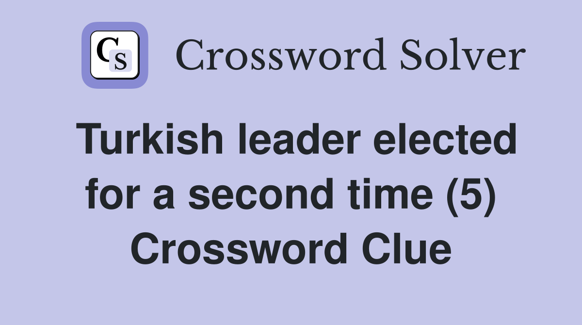 Turkish leader elected for a second time (5) Crossword Clue
