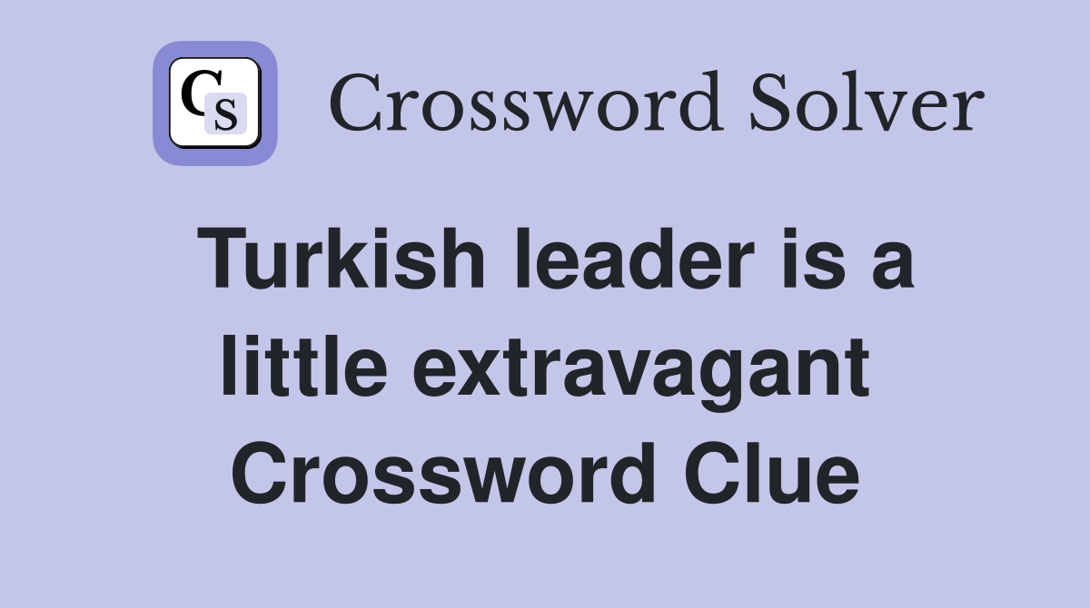 Turkish leader is a little extravagant Crossword Clue