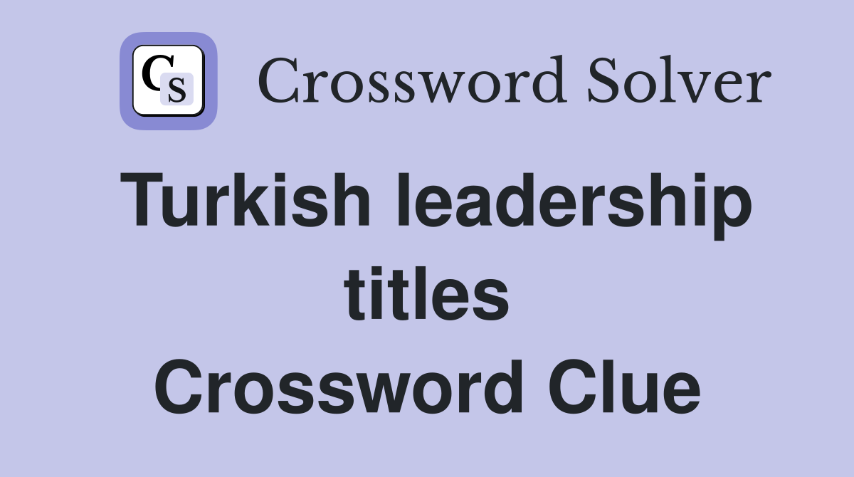 Turkish leadership titles Crossword Clue