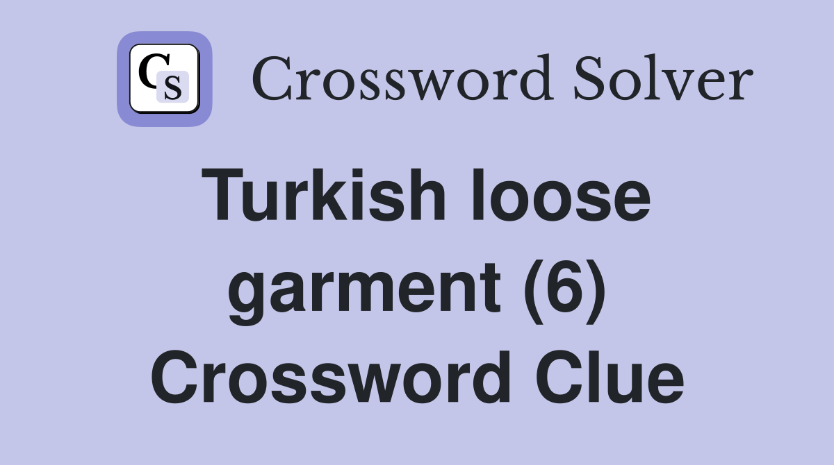 Turkish loose garment (6) Crossword Clue