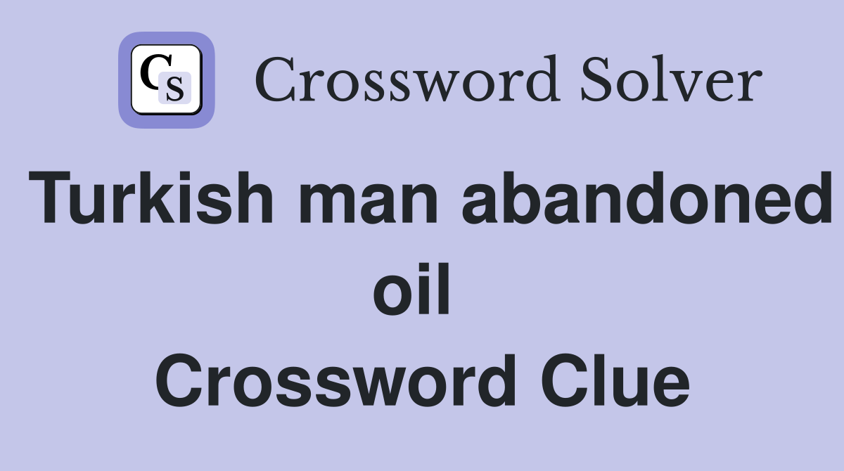 Turkish man abandoned oil  Crossword Clue