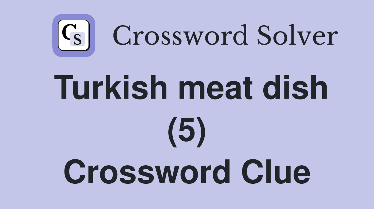 Turkish meat dish (5) Crossword Clue