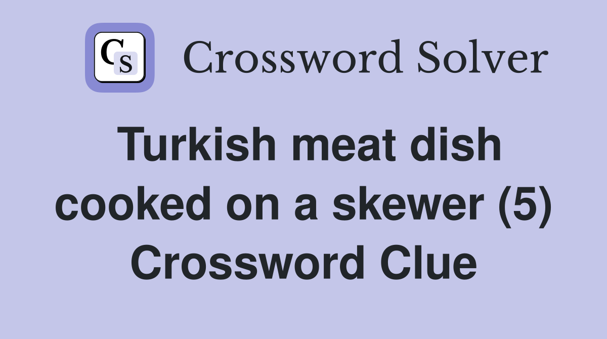 Turkish meat dish cooked on a skewer (5) Crossword Clue