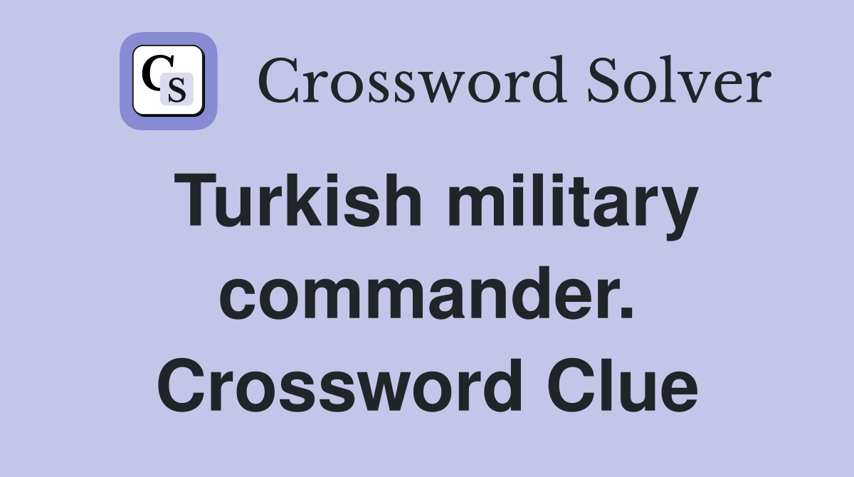 Turkish military commander. Crossword Clue