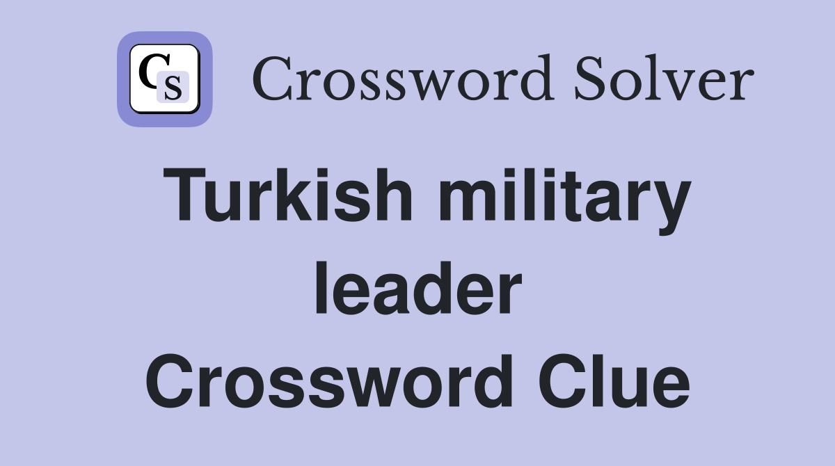 Turkish military leader Crossword Clue