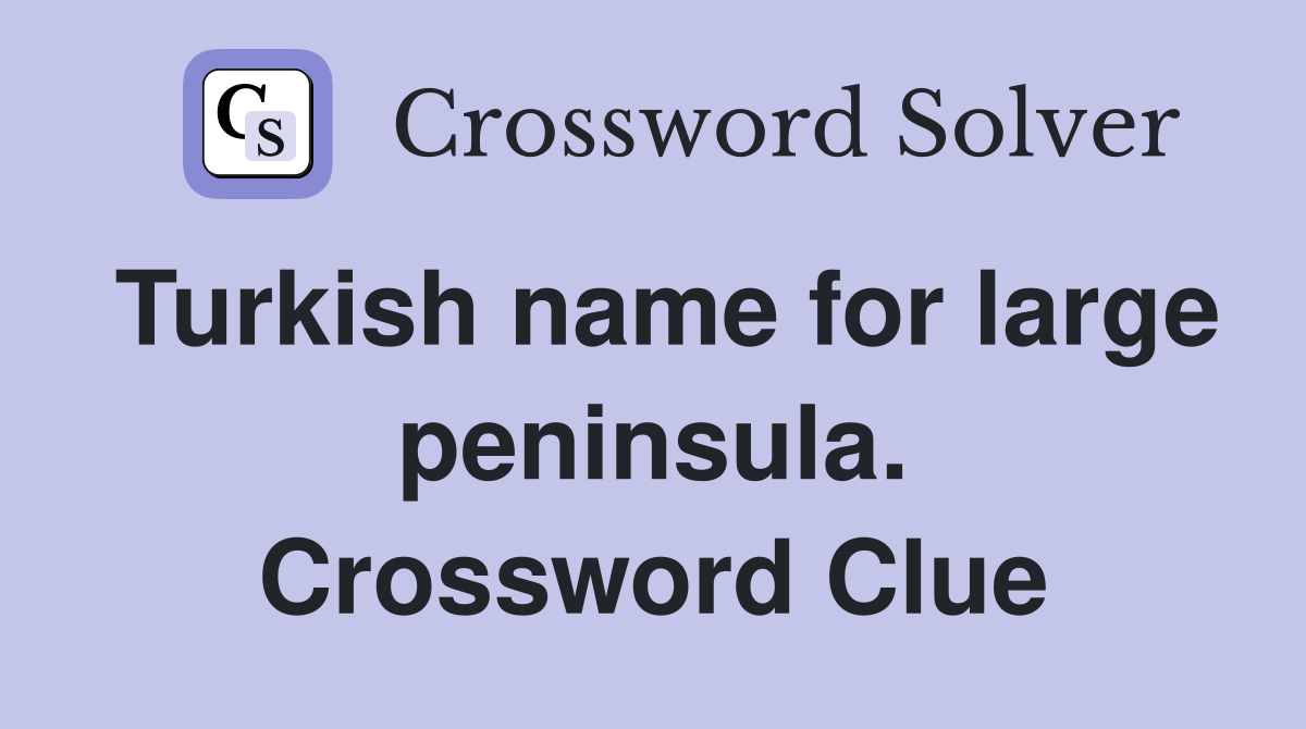 Turkish name for large peninsula. Crossword Clue