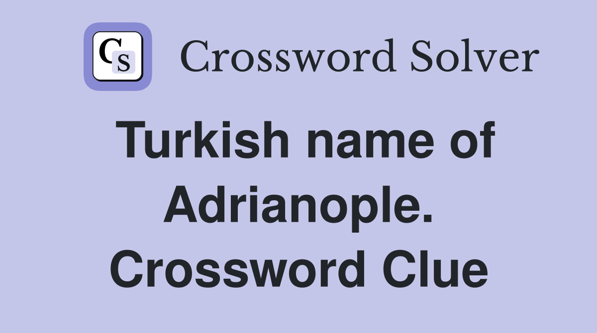 Turkish name of Adrianople. Crossword Clue