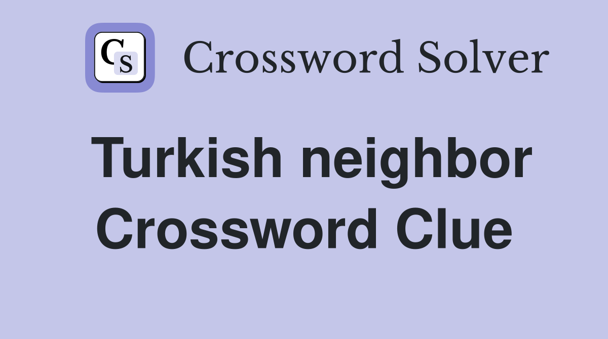 Turkish neighbor Crossword Clue
