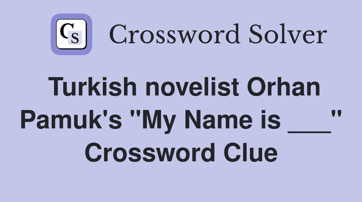 Turkish novelist Orhan Pamuk's "My Name is ___" Crossword Clue