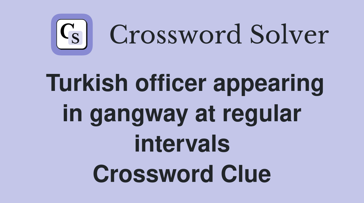Turkish officer appearing in gangway at regular intervals Crossword Clue