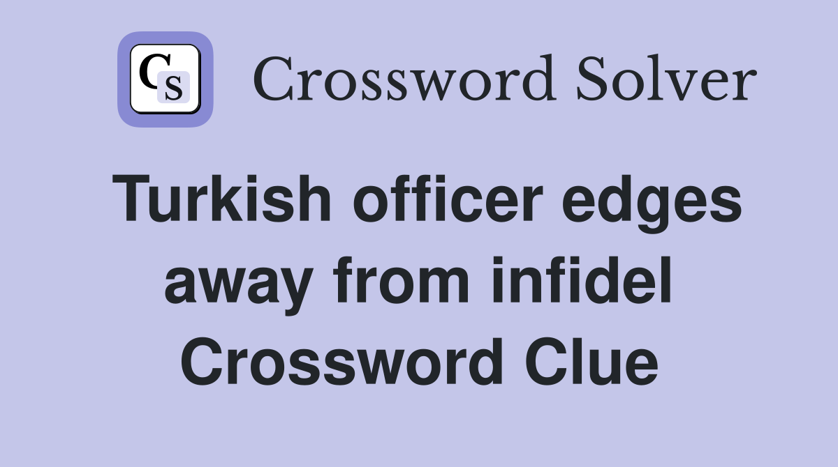 Turkish officer edges away from infidel Crossword Clue
