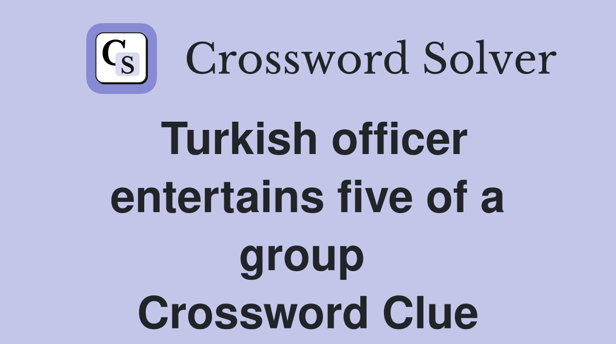 Turkish officer entertains five of a group  Crossword Clue