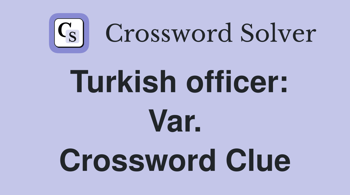 Turkish officer: Var. Crossword Clue