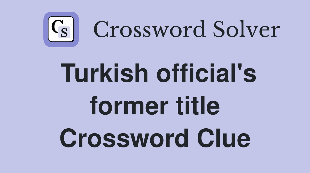 Turkish official's former title Crossword Clue