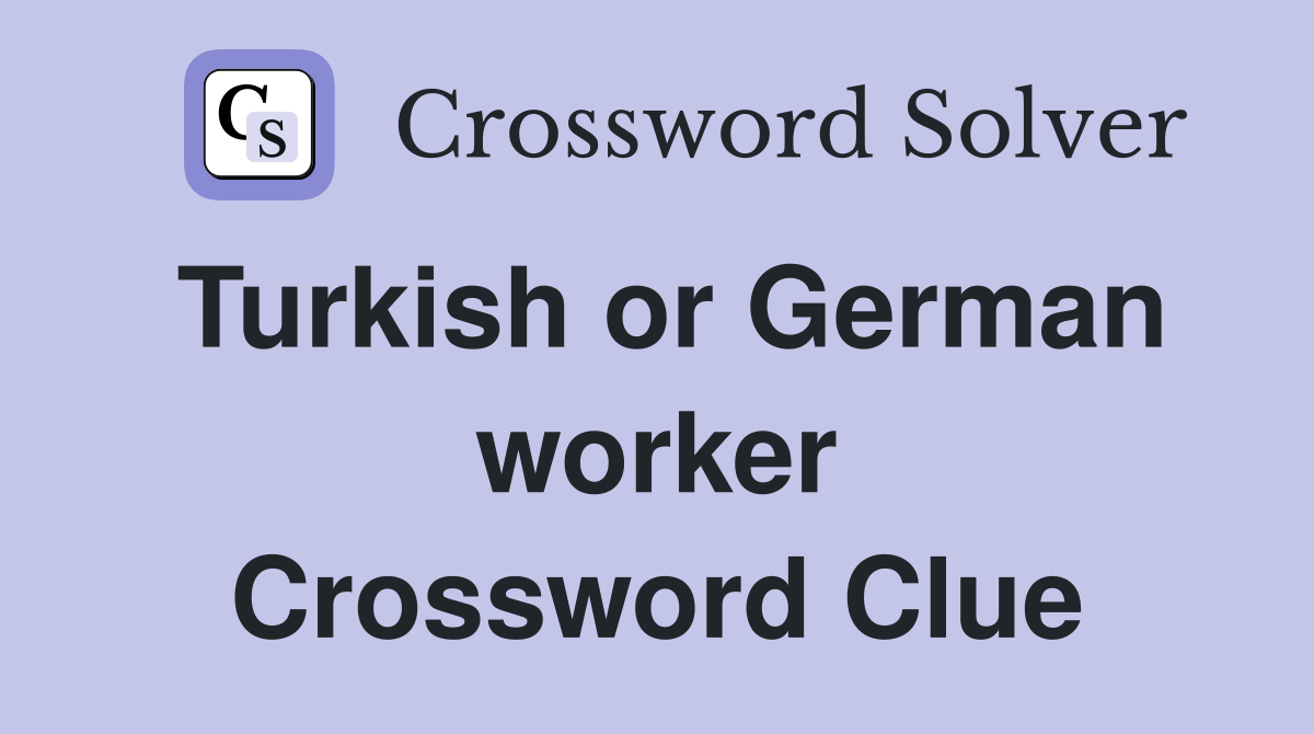 Turkish or German worker Crossword Clue