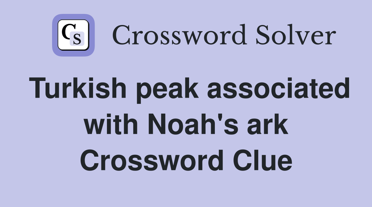 Turkish peak associated with Noah's ark Crossword Clue