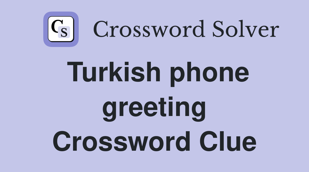 Turkish phone greeting Crossword Clue