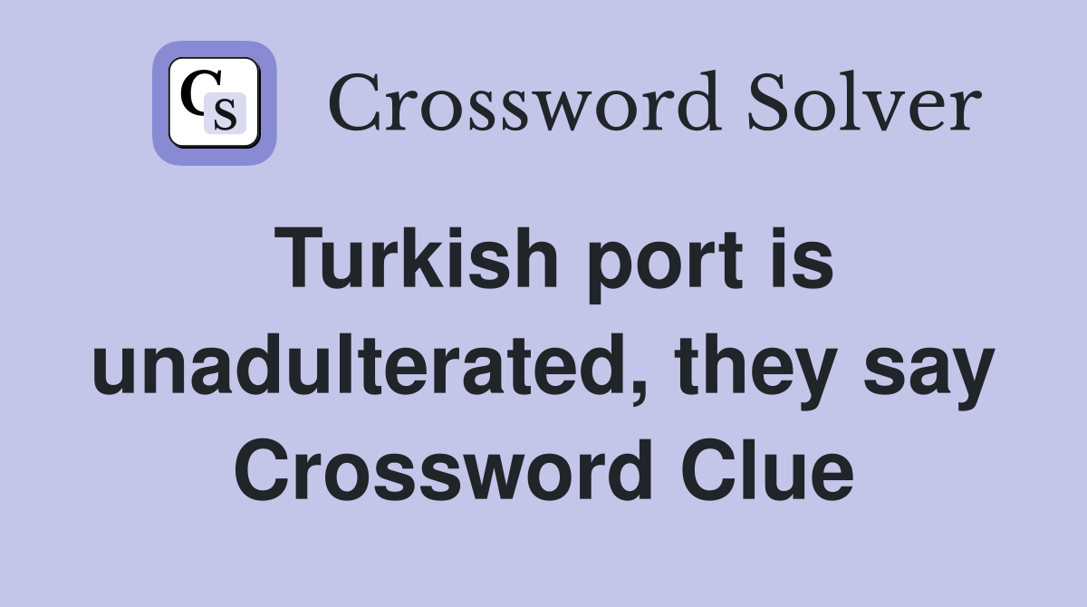 Turkish port is unadulterated, they say Crossword Clue