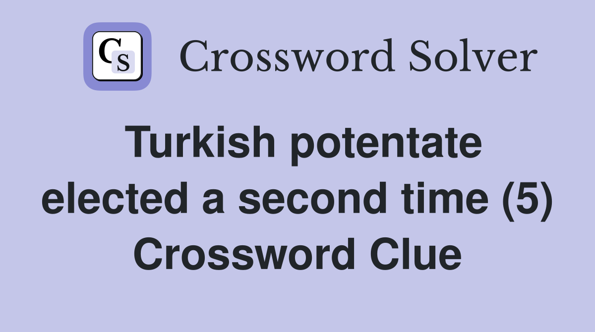 Turkish potentate elected a second time (5) Crossword Clue