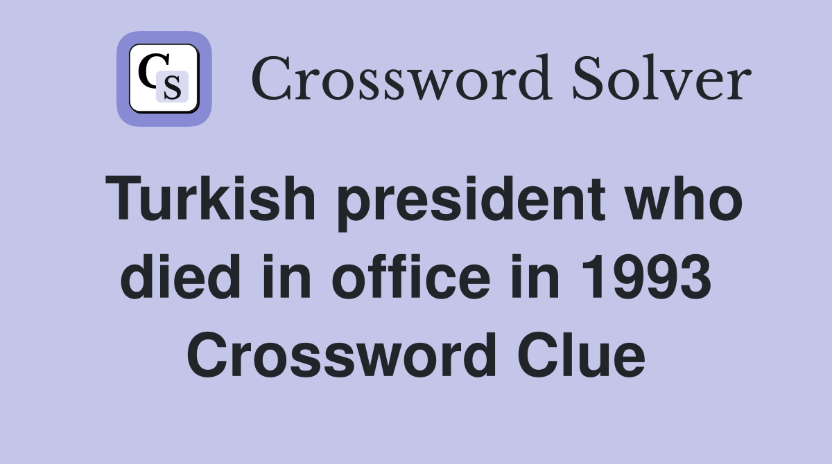 Turkish president who died in office in 1993 Crossword Clue