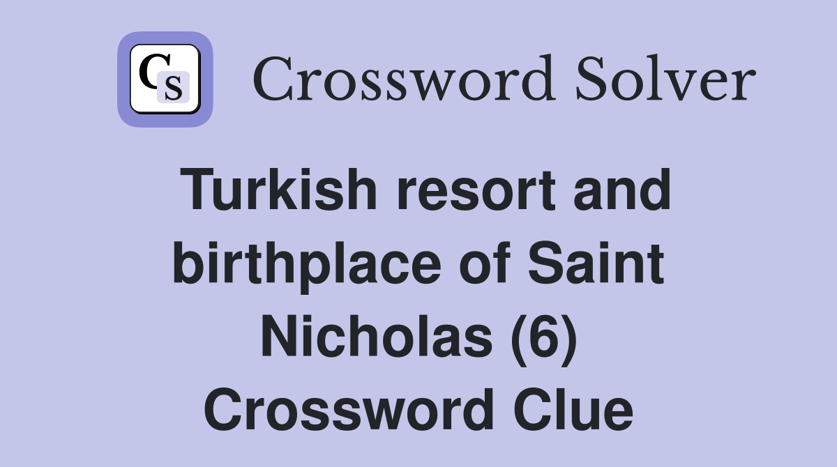 Turkish resort and birthplace of Saint Nicholas (6) Crossword Clue