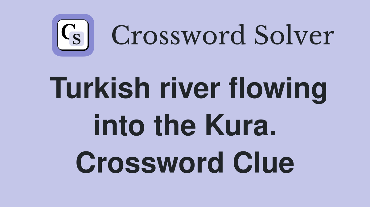 Turkish river flowing into the Kura. Crossword Clue