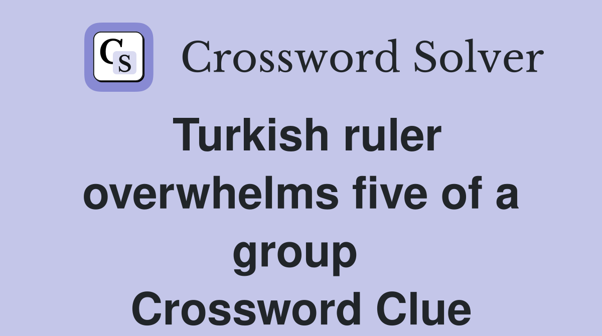Turkish ruler overwhelms five of a group  Crossword Clue