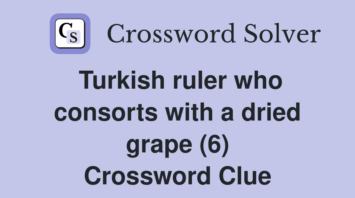 Turkish ruler who consorts with a dried grape (6) Crossword Clue