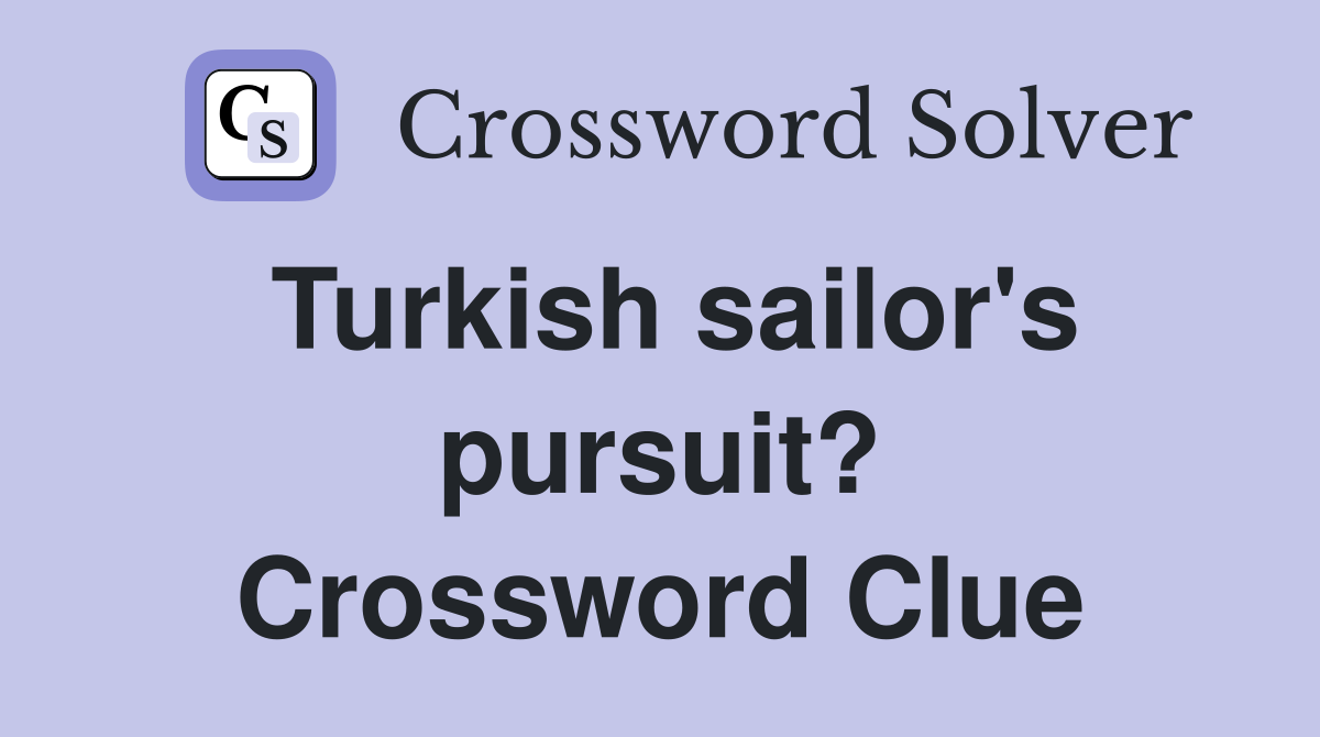 Turkish sailor's pursuit? Crossword Clue