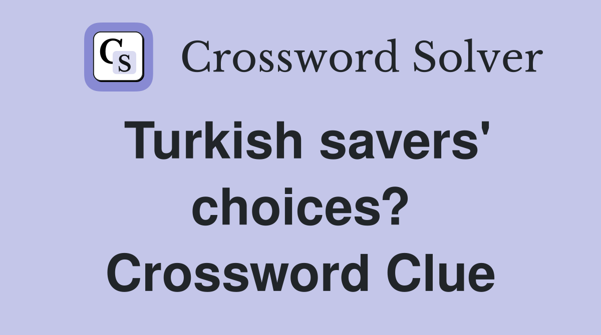 Turkish savers' choices? Crossword Clue
