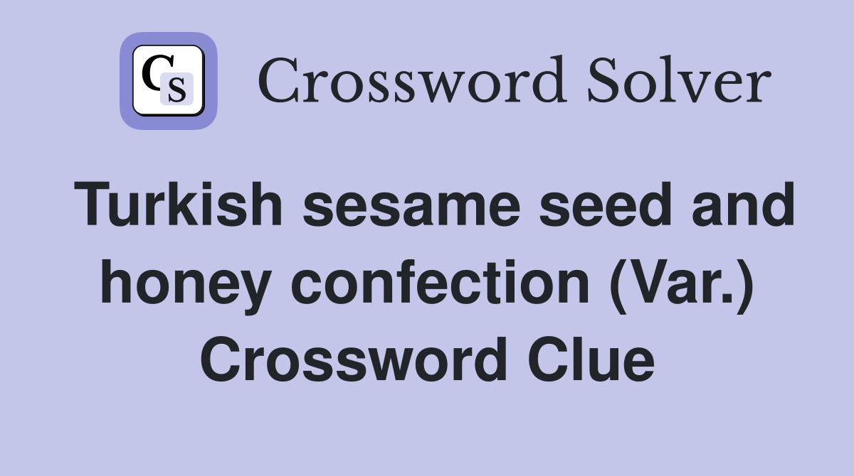 Turkish sesame seed and honey confection (Var.) Crossword Clue