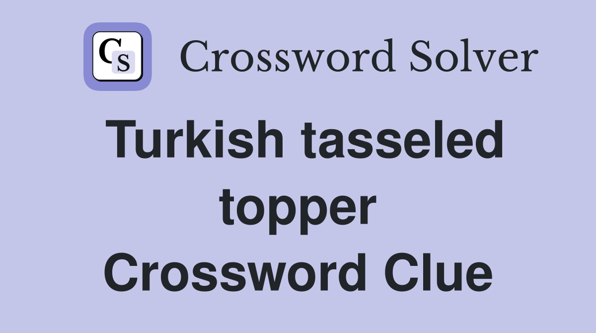 Turkish tasseled topper Crossword Clue