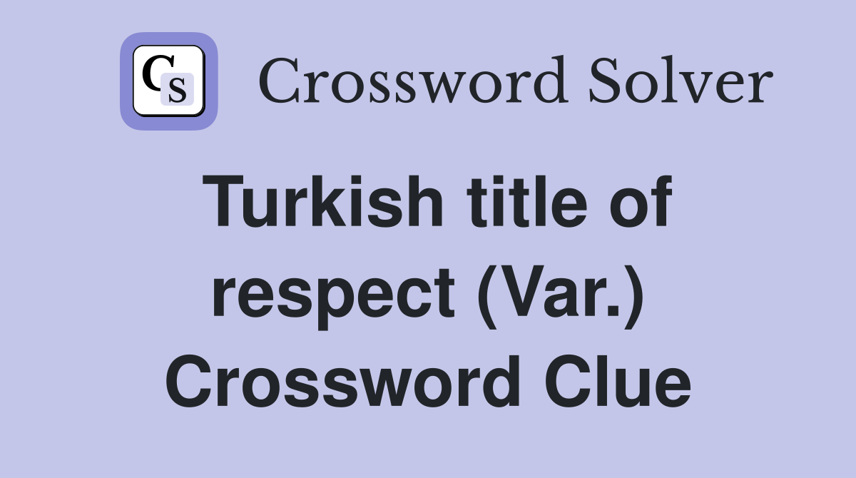 Turkish title of respect (Var.) Crossword Clue