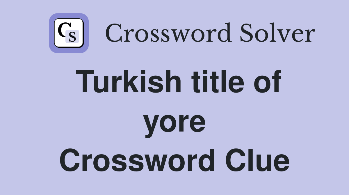 Turkish title of yore Crossword Clue