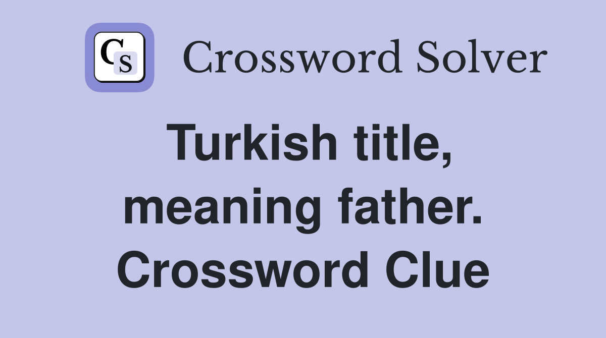 Turkish title, meaning father. Crossword Clue