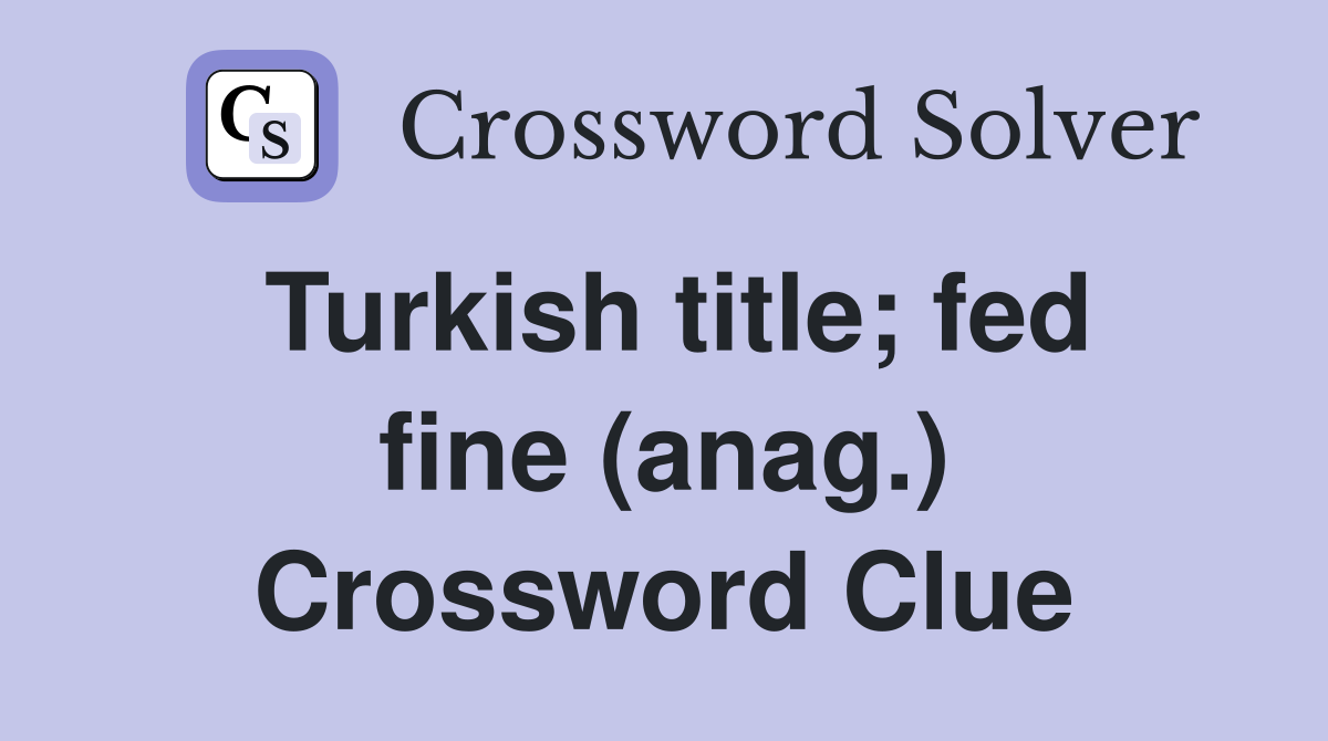 Turkish title; fed fine (anag.) Crossword Clue