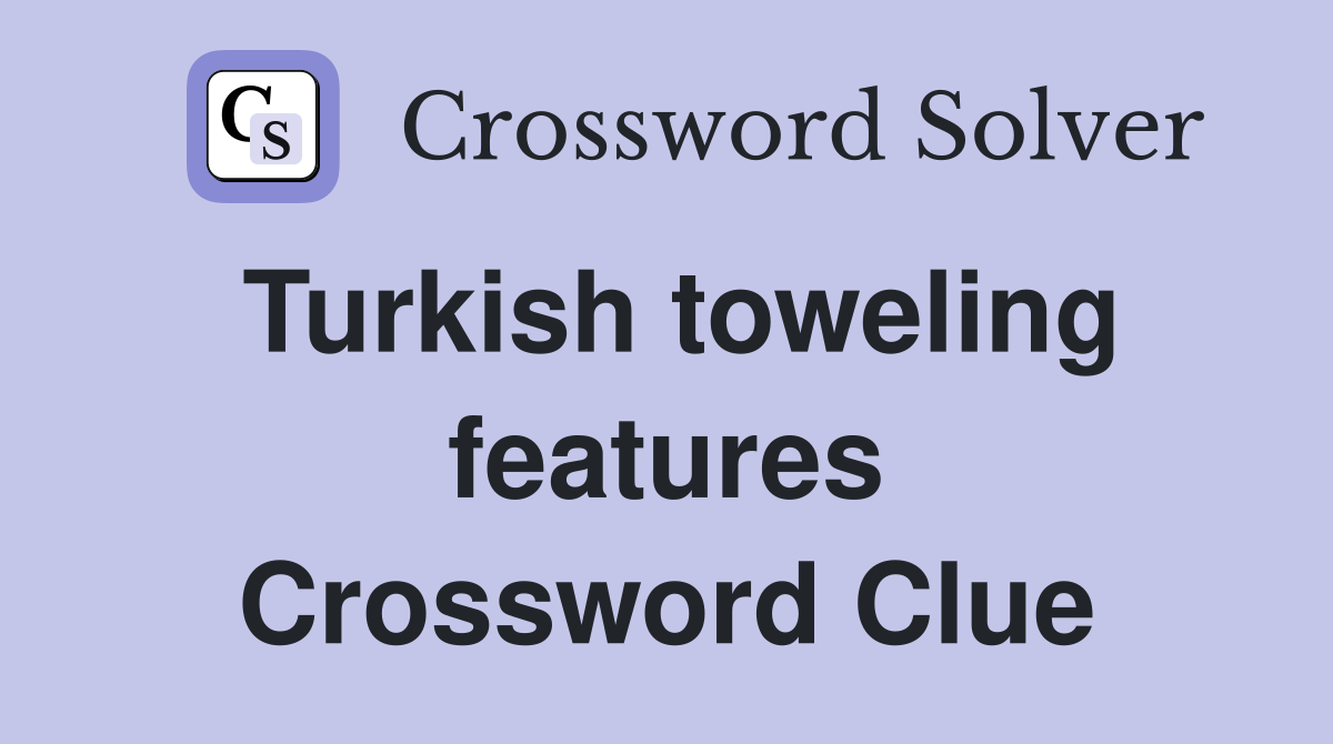 Turkish toweling features Crossword Clue